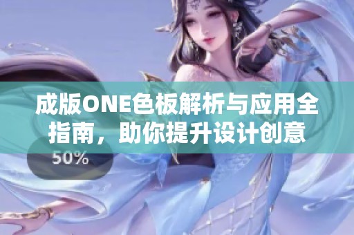 成版ONE色板解析与应用全指南，助你提升设计创意