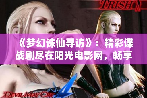 《梦幻诛仙寻访》：精彩谍战剧尽在阳光电影网，畅享不卡韩剧体验