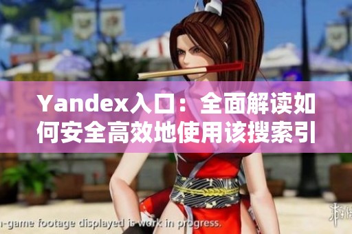 Yandex入口：全面解读如何安全高效地使用该搜索引擎