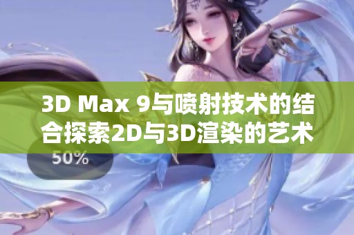 3D Max 9与喷射技术的结合探索2D与3D渲染的艺术魅力