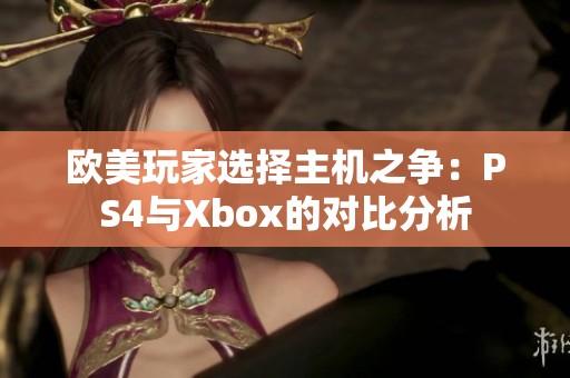 欧美玩家选择主机之争：PS4与Xbox的对比分析