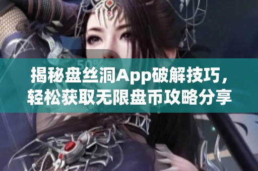 揭秘盘丝洞App破解技巧，轻松获取无限盘币攻略分享