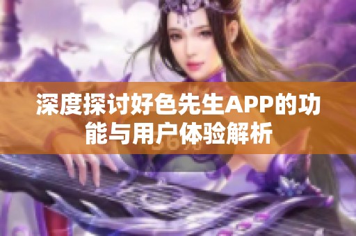 深度探讨好色先生APP的功能与用户体验解析