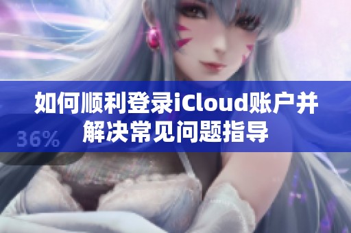 如何顺利登录iCloud账户并解决常见问题指导