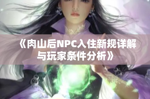 《肉山后NPC入住新规详解与玩家条件分析》