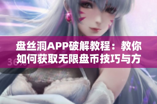 盘丝洞APP破解教程：教你如何获取无限盘币技巧与方法解析