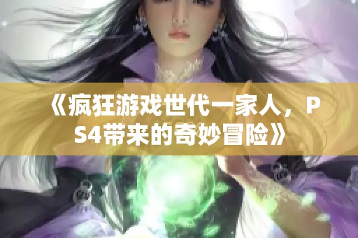 《疯狂游戏世代一家人，PS4带来的奇妙冒险》