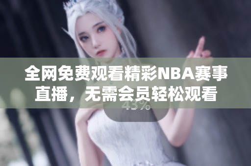 全网免费观看精彩NBA赛事直播，无需会员轻松观看