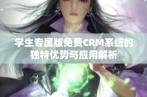 学生专属版免费CRM系统的独特优势与应用解析