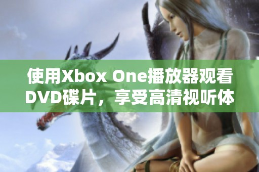 使用Xbox One播放器观看DVD碟片，享受高清视听体验