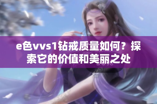 e色vvs1钻戒质量如何？探索它的价值和美丽之处