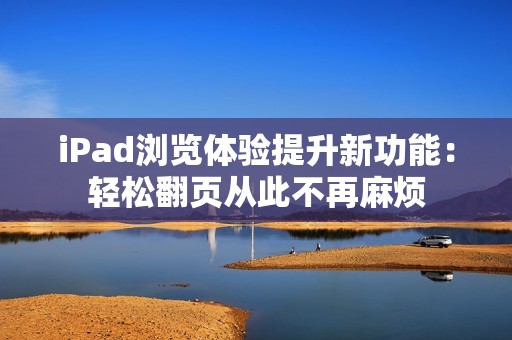 iPad浏览体验提升新功能：轻松翻页从此不再麻烦