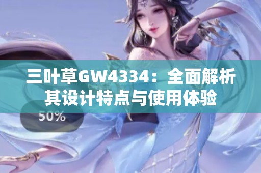 三叶草GW4334：全面解析其设计特点与使用体验