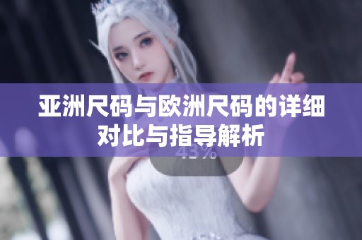 亚洲尺码与欧洲尺码的详细对比与指导解析