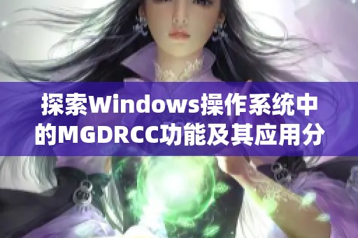 探索Windows操作系统中的MGDRCC功能及其应用分析