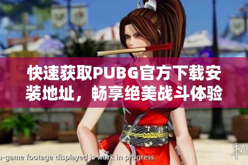 快速获取PUBG官方下载安装地址，畅享绝美战斗体验