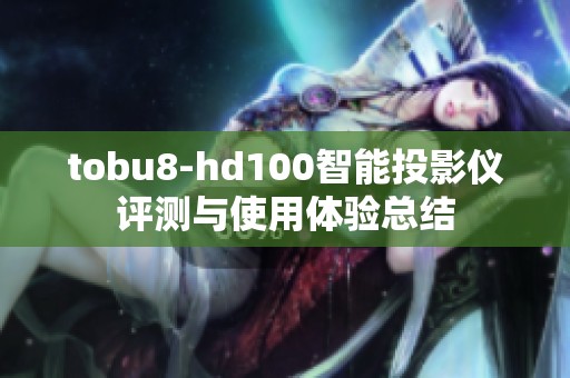 tobu8-hd100智能投影仪评测与使用体验总结