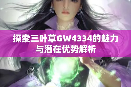 探索三叶草GW4334的魅力与潜在优势解析