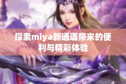 探索miya新通道带来的便利与精彩体验