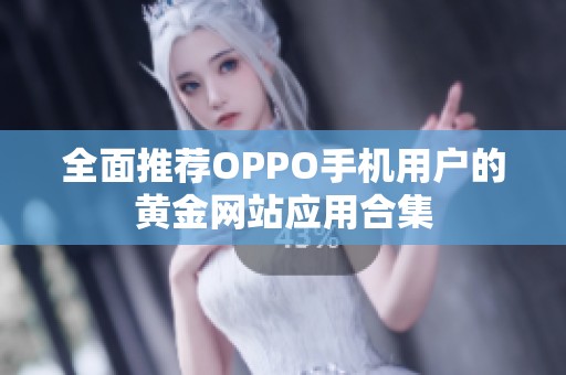 全面推荐OPPO手机用户的黄金网站应用合集