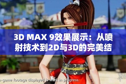 3D MAX 9效果展示：从喷射技术到2D与3D的完美结合