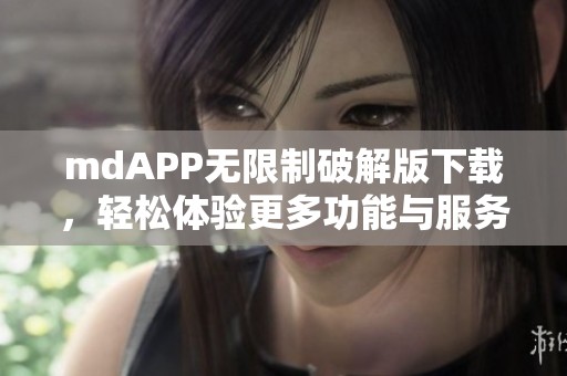 mdAPP无限制破解版下载，轻松体验更多功能与服务