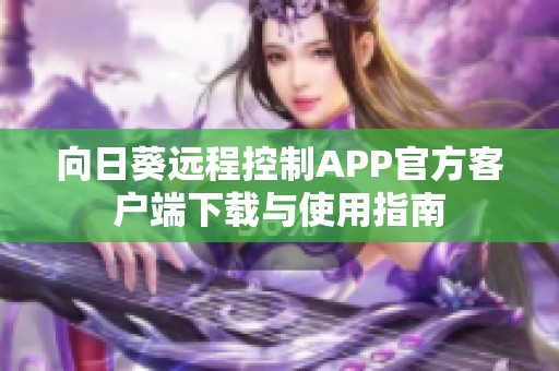 向日葵远程控制APP官方客户端下载与使用指南