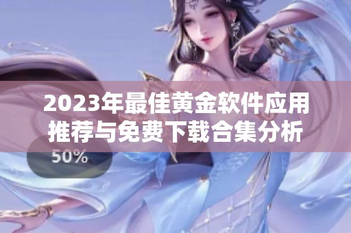 2023年最佳黄金软件应用推荐与免费下载合集分析