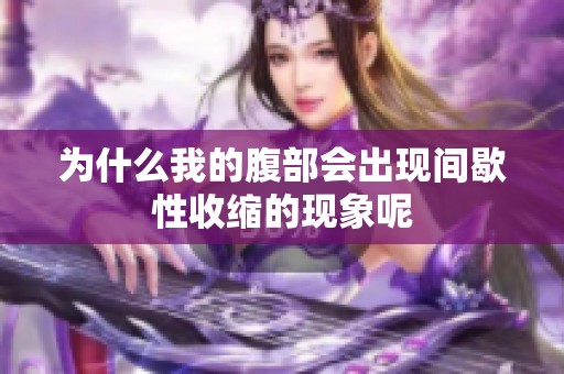 为什么我的腹部会出现间歇性收缩的现象呢