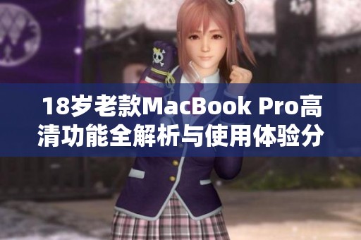 18岁老款MacBook Pro高清功能全解析与使用体验分享