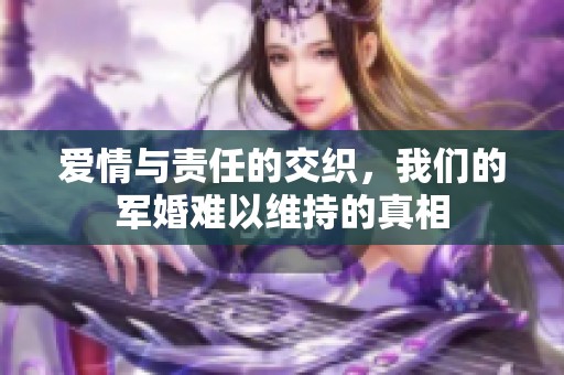 爱情与责任的交织，我们的军婚难以维持的真相