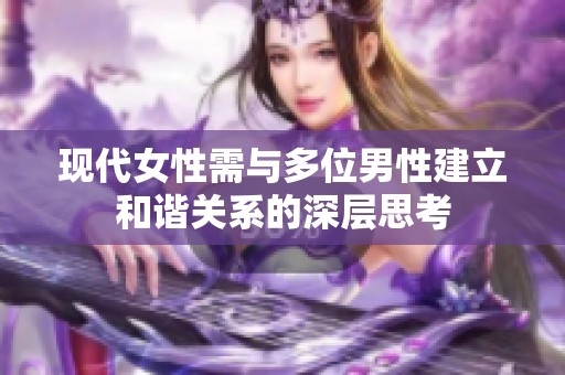 现代女性需与多位男性建立和谐关系的深层思考