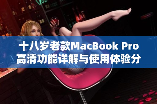 十八岁老款MacBook Pro高清功能详解与使用体验分析