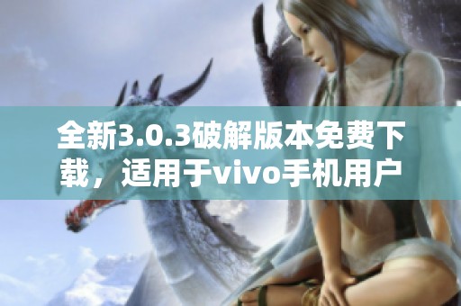 全新3.0.3破解版本免费下载，适用于vivo手机用户