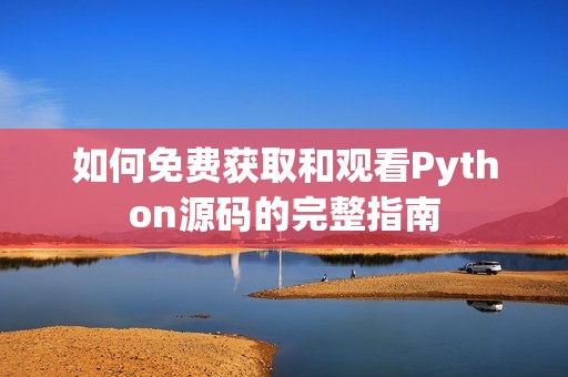 如何免费获取和观看Python源码的完整指南