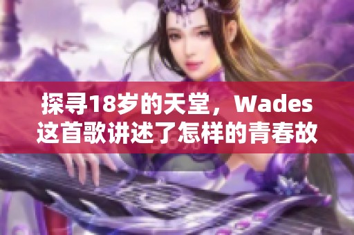 探寻18岁的天堂，Wades这首歌讲述了怎样的青春故事？