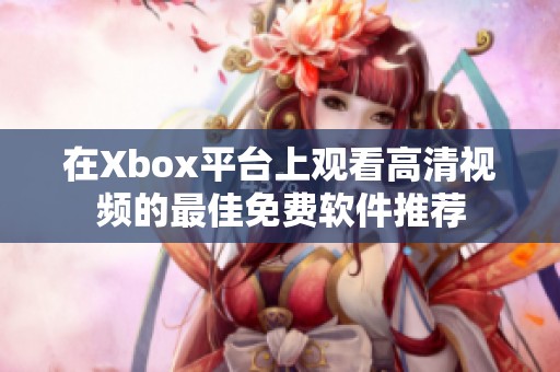 在Xbox平台上观看高清视频的最佳免费软件推荐