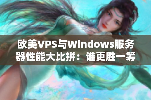 欧美VPS与Windows服务器性能大比拼：谁更胜一筹？