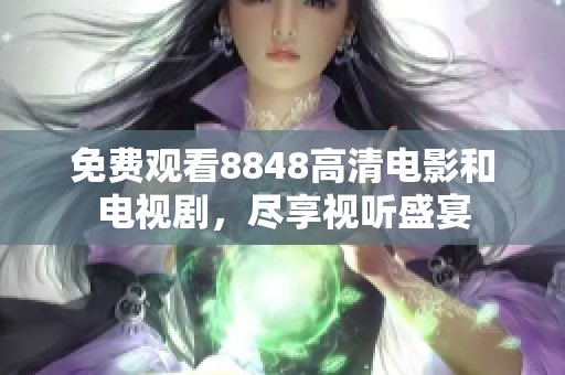 免费观看8848高清电影和电视剧，尽享视听盛宴