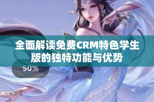 全面解读免费CRM特色学生版的独特功能与优势