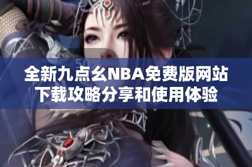 全新九点幺NBA免费版网站下载攻略分享和使用体验