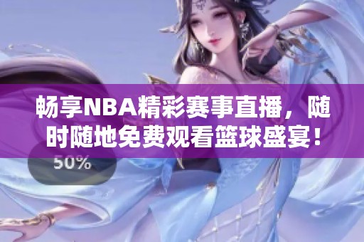 畅享NBA精彩赛事直播，随时随地免费观看篮球盛宴！