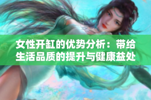 女性开缸的优势分析：带给生活品质的提升与健康益处