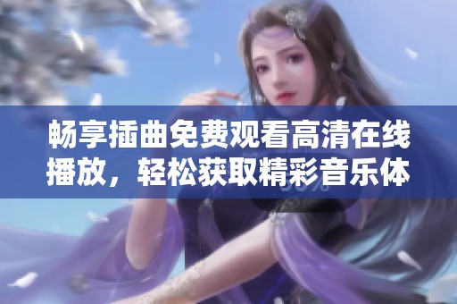 畅享插曲免费观看高清在线播放，轻松获取精彩音乐体验