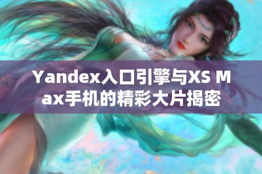 Yandex入口引擎与XS Max手机的精彩大片揭密