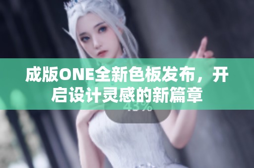 成版ONE全新色板发布，开启设计灵感的新篇章