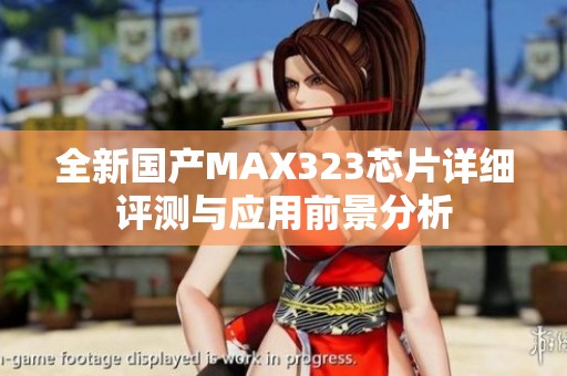 全新国产MAX323芯片详细评测与应用前景分析