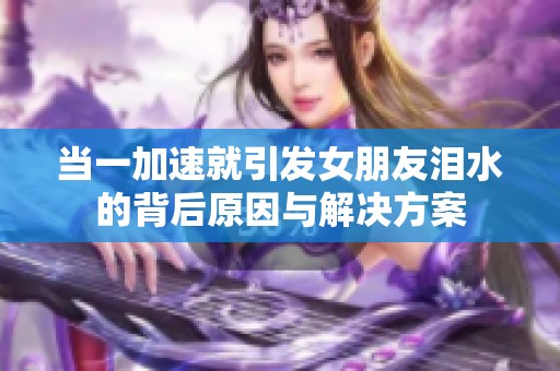 当一加速就引发女朋友泪水的背后原因与解决方案