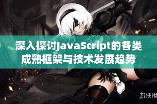 深入探讨JavaScript的各类成熟框架与技术发展趋势