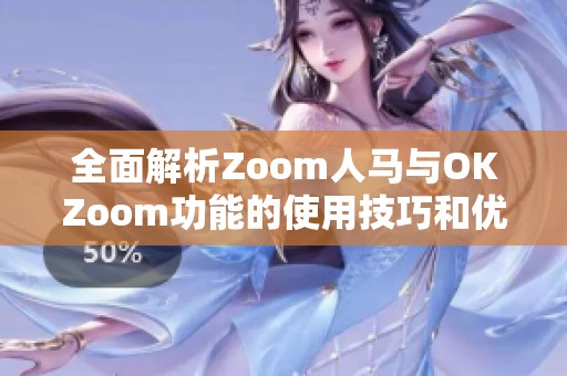 全面解析Zoom人马与OKZoom功能的使用技巧和优势